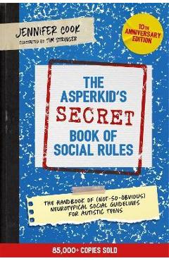The Asperkid's (Secret) Book of Social Rules, 10th Anniversary Edition: The Handbook of (Not-So-Obvious) Neurotypical Social Guidelines for Autistic T - Jennifer Cook The Asperkid's (Secret) Book of Social Rules, 10th Anniversary Edition: The Handbook of (Not-So-Obvious) Neurotypical Social Guidelines for Autistic T - Jennifer Cook