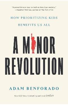 A Minor Revolution: How Prioritizing Kids Benefits Us All - Adam Benforado A Minor Revolution: How Prioritizing Kids Benefits Us All - Adam Benforado