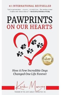Pawprints On Our Hearts: How A Few Incredible Dogs Changed One Life Forever - Kerk Murray Pawprints On Our Hearts: How A Few Incredible Dogs Changed One Life Forever - Kerk Murray