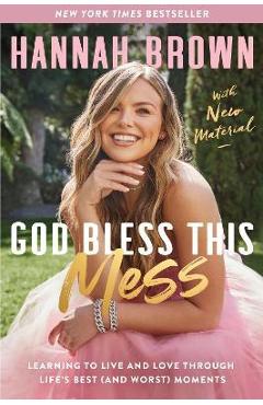 God Bless This Mess: Learning to Live and Love Through Life's Best (and Worst) Moments - Hannah Brown God Bless This Mess: Learning to Live and Love Through Life's Best (and Worst) Moments - Hannah Brown