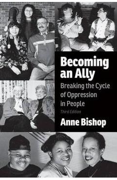 Becoming an Ally, 3rd Edition: Breaking the Cycle of Oppression in People - Anne Bishop Becoming an Ally, 3rd Edition: Breaking the Cycle of Oppression in People - Anne Bishop