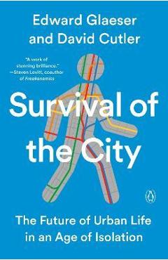 Survival of the City: The Future of Urban Life in an Age of Isolation - Edward Glaeser Survival of the City: The Future of Urban Life in an Age of Isolation - Edward Glaeser