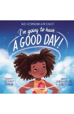I'm Going to Have a Good Day!: Daily Affirmations with Scarlett - Tiania Haneline I'm Going to Have a Good Day!: Daily Affirmations with Scarlett - Tiania Haneline