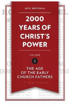 2,000 Years of Christ's Power, Volume 1: The Age of the Early Church Fathers - Nick Needham 2,000 Years of Christ's Power, Volume 1: The Age of the Early Church Fathers - Nick Needham