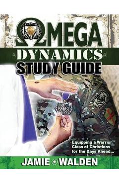 Omega Dynamics: Study Guide: Equipping a Warrior Class of Christians for the Days Ahead - Jamie Walden Omega Dynamics: Study Guide: Equipping a Warrior Class of Christians for the Days Ahead - Jamie Walden