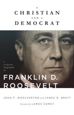 A Christian and a Democrat: A Religious Biography of Franklin D. Roosevelt - John F. Woolverton A Christian and a Democrat: A Religious Biography of Franklin D. Roosevelt - John F. Woolverton