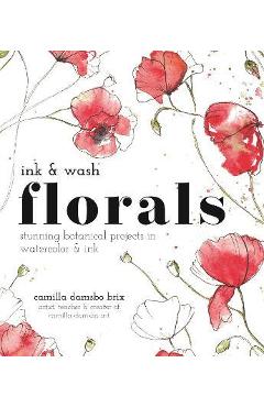Ink and Wash Florals: Stunning Botanical Projects in Watercolor and Ink - Camilla Damsbo Brix Ink and Wash Florals: Stunning Botanical Projects in Watercolor and Ink - Camilla Damsbo Brix
