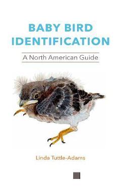 Baby Bird Identification: A North American Guide - Linda Tuttle-adams Baby Bird Identification: A North American Guide - Linda Tuttle-adams