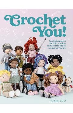 Crochet You!: Crochet Patterns for Dolls, Clothes and Accessories as Unique as You Are - Nathalie Amiel Crochet You!: Crochet Patterns for Dolls, Clothes and Accessories as Unique as You Are - Nathalie Amiel