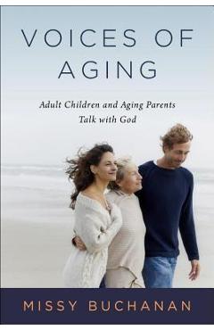 Voices of Aging: Adult Children and Aging Parents Talk with God - Missy Buchanan Voices of Aging: Adult Children and Aging Parents Talk with God - Missy Buchanan