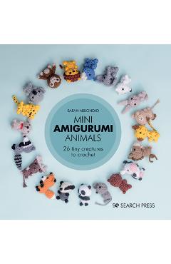 Mini Amigurumi Animals: 26 Tiny Creatures to Crochet - Sarah Abbondio Mini Amigurumi Animals: 26 Tiny Creatures to Crochet - Sarah Abbondio