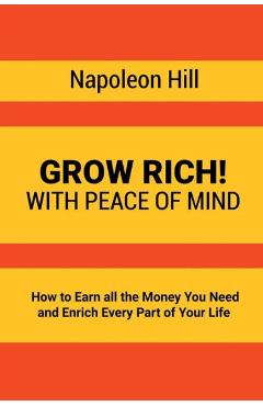 Grow Rich!: With Peace of Mind - How to Earn all the Money You Need and Enrich Every Part of Your Life - Napoleon Hill Grow Rich!: With Peace of Mind - How to Earn all the Money You Need and Enrich Every Part of Your Life - Napoleon Hill