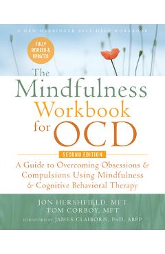The Mindfulness Workbook for Ocd: A Guide to Overcoming Obsessions and Compulsions Using Mindfulness and Cognitive Behavioral Therapy - Jon Hershfield The Mindfulness Workbook for Ocd: A Guide to Overcoming Obsessions and Compulsions Using Mindfulness and Cognitive Behavioral Therapy - Jon Hershfield