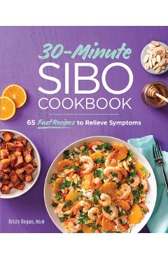 30-Minute Sibo Cookbook: 65 Fast Recipes to Relieve Symptoms - Kristy Regan 30-Minute Sibo Cookbook: 65 Fast Recipes to Relieve Symptoms - Kristy Regan