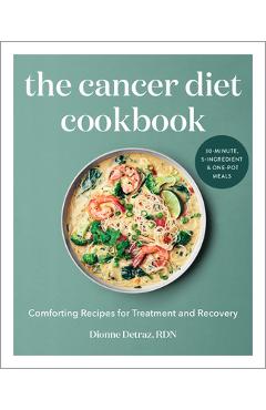 The Cancer Diet Cookbook: Comforting Recipes for Treatment and Recovery - Dionne Detraz The Cancer Diet Cookbook: Comforting Recipes for Treatment and Recovery - Dionne Detraz