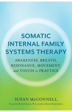 Somatic Internal Family Systems Therapy: Awareness, Breath, Resonance, Movement, and Touch in Practice - Susan Mcconnell Somatic Internal Family Systems Therapy: Awareness, Breath, Resonance, Movement, and Touch in Practice - Susan Mcconnell