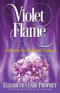 Violet Flame: Alchemy for Personal Change - Elizabeth Clare Prophet Violet Flame: Alchemy for Personal Change - Elizabeth Clare Prophet