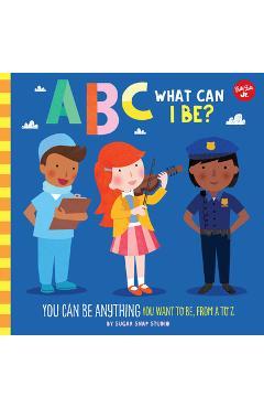 ABC for Me: ABC What Can I Be?: You Can Be Anything You Want to Be, from A to Z - Sugar Snap Studio ABC for Me: ABC What Can I Be?: You Can Be Anything You Want to Be, from A to Z - Sugar Snap Studio