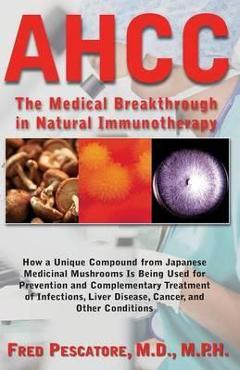 Ahcc: Japan's Medical Breakthrough in Natural Immunotherapy - Fred Pescatore Ahcc: Japan's Medical Breakthrough in Natural Immunotherapy - Fred Pescatore