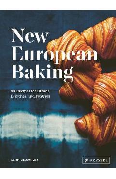 New European Baking: 99 Recipes for Breads, Brioches and Pastries - Laurel Kratochvila New European Baking: 99 Recipes for Breads, Brioches and Pastries - Laurel Kratochvila
