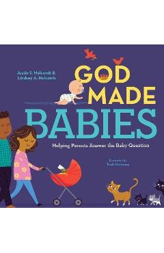 God Made Babies: Helping Parents Answer the Baby Question - Justin S. Holcomb God Made Babies: Helping Parents Answer the Baby Question - Justin S. Holcomb