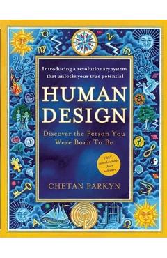 Human Design: Discover the Person You Were Born to Be: A Revolutionary New System Revealing the DNA of Your True Nature - Chetan Parkyn Human Design: Discover the Person You Were Born to Be: A Revolutionary New System Revealing the DNA of Your True Nature - Chetan Parkyn