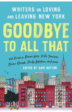 Goodbye to All That (Revised Edition): Writers on Loving and Leaving New York - Sari Botton Goodbye to All That (Revised Edition): Writers on Loving and Leaving New York - Sari Botton