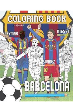 Messi, Neymar, Suarez and F.C. Barcelona: Soccer (Futbol) Coloring Book for Adults and Kids - Anthony Curcio Messi, Neymar, Suarez and F.C. Barcelona: Soccer (Futbol) Coloring Book for Adults and Kids - Anthony Curcio