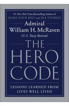 The Hero Code: Lessons Learned from Lives Well Lived - William H. Mcraven The Hero Code: Lessons Learned from Lives Well Lived - William H. Mcraven