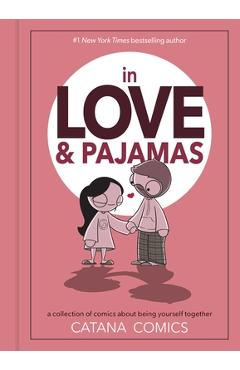 In Love & Pajamas: A Collection of Comics about Being Yourself Together - Catana Chetwynd In Love & Pajamas: A Collection of Comics about Being Yourself Together - Catana Chetwynd