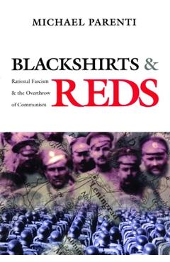 Blackshirts and Reds: Rational Fascism and the Overthrow of Communism - Michael Parenti Blackshirts and Reds: Rational Fascism and the Overthrow of Communism - Michael Parenti