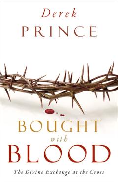 Bought with Blood: The Divine Exchange at the Cross - Derek Prince Bought with Blood: The Divine Exchange at the Cross - Derek Prince