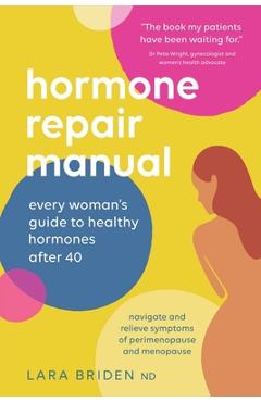 Hormone Repair Manual: Every woman's guide to healthy hormones after 40 - Lara Briden Hormone Repair Manual: Every woman's guide to healthy hormones after 40 - Lara Briden