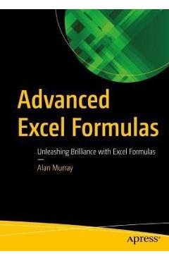 Advanced Excel Formulas: Unleashing Brilliance with Excel Formulas - Alan Murray Advanced Excel Formulas: Unleashing Brilliance with Excel Formulas - Alan Murray