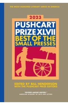 The Pushcart Prize XLVII: Best of the Small Presses 2023 Edition - Bill Henderson The Pushcart Prize XLVII: Best of the Small Presses 2023 Edition - Bill Henderson