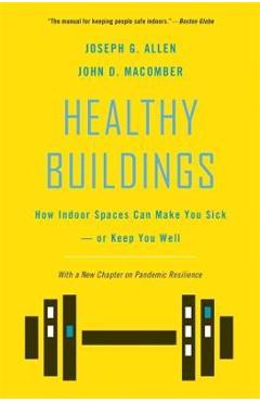Healthy Buildings: How Indoor Spaces Can Make You Sick--Or Keep You Well - Joseph G. Allen Healthy Buildings: How Indoor Spaces Can Make You Sick--Or Keep You Well - Joseph G. Allen