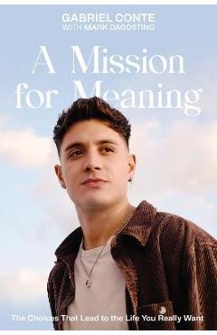 A Mission for Meaning: The Choices That Lead to the Life You Really Want - Gabriel Conte A Mission for Meaning: The Choices That Lead to the Life You Really Want - Gabriel Conte