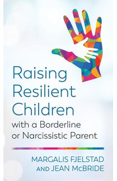Raising Resilient Children with a Borderline or Narcissistic Parent - Margalis Fjelstad Raising Resilient Children with a Borderline or Narcissistic Parent - Margalis Fjelstad