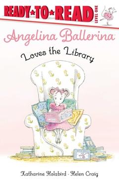 Angelina Ballerina Loves the Library: Ready-To-Read Level 1 - Katharine Holabird Angelina Ballerina Loves the Library: Ready-To-Read Level 1 - Katharine Holabird