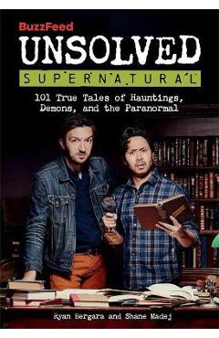 Buzzfeed Unsolved Supernatural: 101 True Tales of Hauntings, Demons, and the Paranormal - Ryan Bergara Buzzfeed Unsolved Supernatural: 101 True Tales of Hauntings, Demons, and the Paranormal - Ryan Bergara