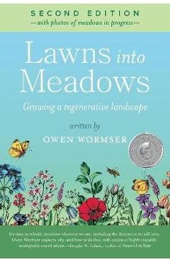 Lawns Into Meadows 2nd Edition: Growing a Regenerative Landscape - Owen Wormser Lawns Into Meadows 2nd Edition: Growing a Regenerative Landscape - Owen Wormser
