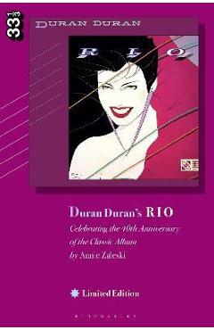 Duran Duran's Rio, Limited Edition: Celebrating the 40th Anniversary of the Classic Album - Annie Zaleski Duran Duran's Rio, Limited Edition: Celebrating the 40th Anniversary of the Classic Album - Annie Zaleski