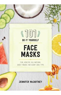 101 DIY Face Masks: Fun, Healthy, All-Natural Sheet Masks for Every Skin Type - Jennifer Mccartney 101 DIY Face Masks: Fun, Healthy, All-Natural Sheet Masks for Every Skin Type - Jennifer Mccartney