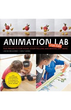 Animation Lab for Kids: Fun Projects for Visual Storytelling and Making Art Move - From Cartooning and Flip Books to Claymation and Stop-Motio - Laura Bellmont Animation Lab for Kids: Fun Projects for Visual Storytelling and Making Art Move - From Cartooning and Flip Books to Claymation and Stop-Motio - Laura Bellmont