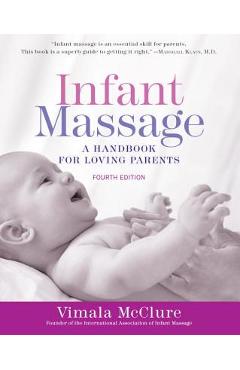 Infant Massage (Fourth Edition): A Handbook for Loving Parents - Vimala Mcclure Infant Massage (Fourth Edition): A Handbook for Loving Parents - Vimala Mcclure