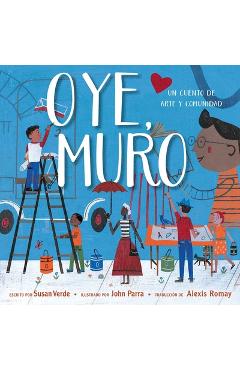 Oye, Muro (Hey, Wall): Un Cuento de Arte Y Comunidad - Susan Verde Oye, Muro (Hey, Wall): Un Cuento de Arte Y Comunidad - Susan Verde