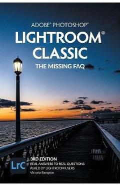 Adobe Photoshop Lightroom Classic - The Missing FAQ (3rd Edition): Real Answers to Real Questions Asked by Lightroom Users - Victoria Bampton Adobe Photoshop Lightroom Classic - The Missing FAQ (3rd Edition): Real Answers to Real Questions Asked by Lightroom Users - Victoria Bampton