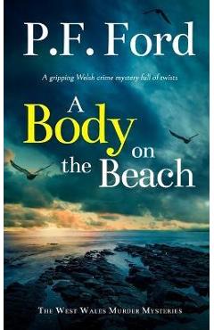 A BODY ON THE BEACH a gripping Welsh crime mystery full of twists - P. F. Ford A BODY ON THE BEACH a gripping Welsh crime mystery full of twists - P. F. Ford