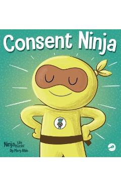 Consent Ninja: A Children's Picture Book about Safety, Boundaries, and Consent - Mary Nhin Consent Ninja: A Children's Picture Book about Safety, Boundaries, and Consent - Mary Nhin