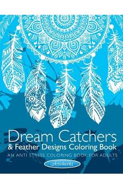 Dream Catchers & Feather Designs Coloring Book: An Anti Stress Coloring Book For Adults - Activibooks Dream Catchers & Feather Designs Coloring Book: An Anti Stress Coloring Book For Adults - Activibooks
